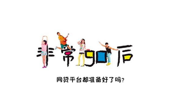 90后已纷纷涉足网贷，平台都准备好了吗？1